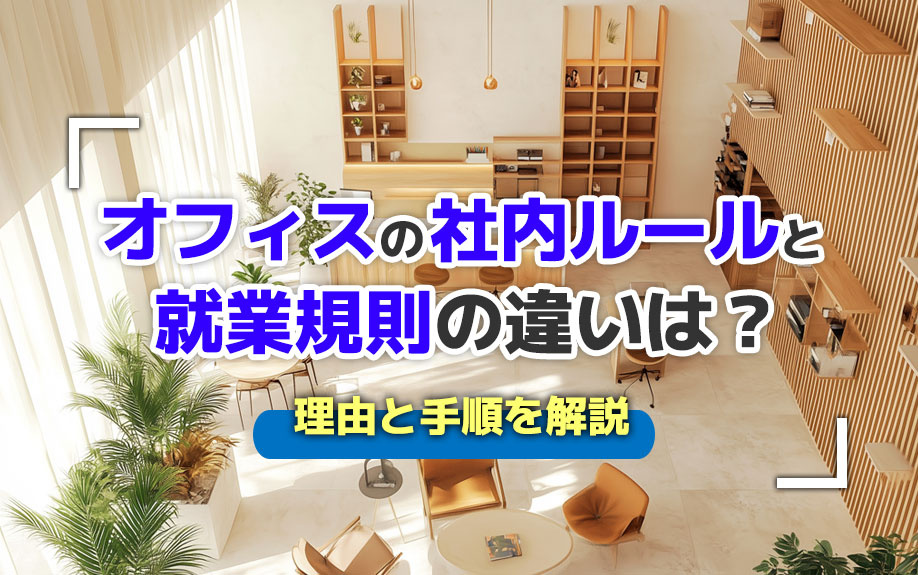 オフィスの社内ルールと就業規則の違いは？理由と手順を解説