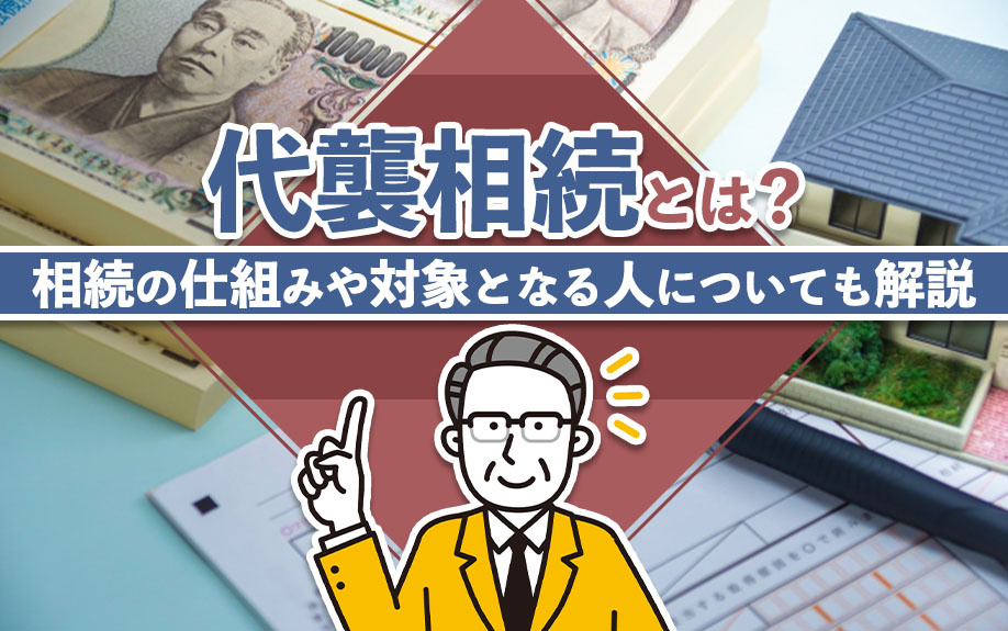 代襲相続とは？相続の仕組みや対象となる人についても解説