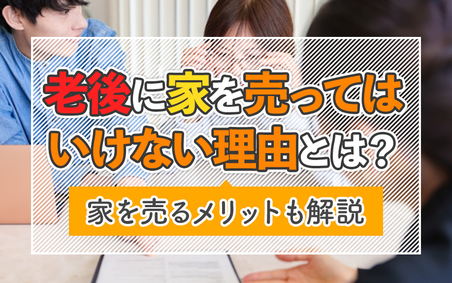 老後に家を売ってはいけない理由とは？家を売るメリットも解説の画像