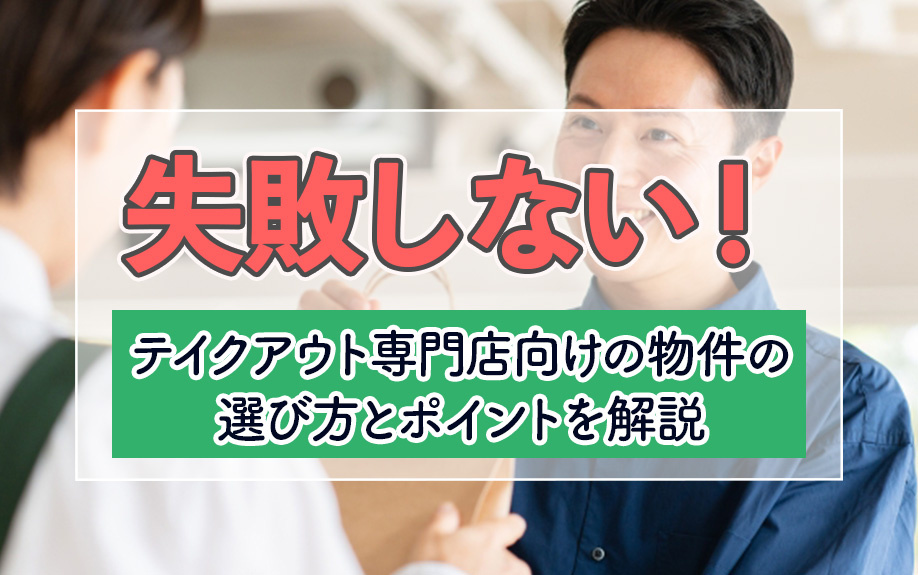 失敗しない！テイクアウト専門店向けの物件の選び方とポイントを解説