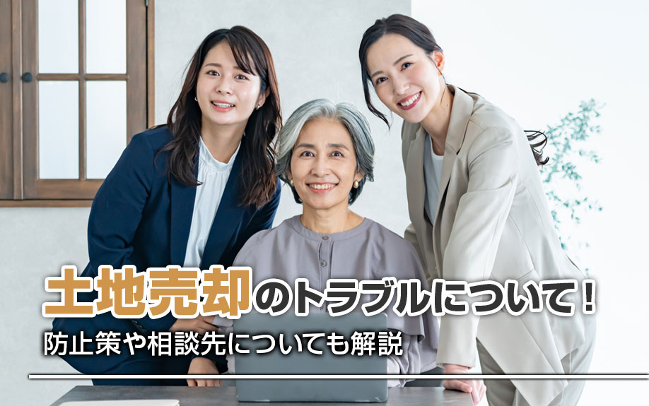 土地売却のトラブルについて！防止策や相談先についても解説