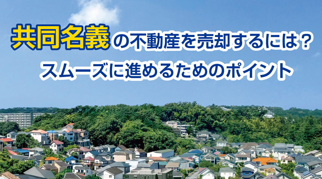 共同名義の不動産を売却するには？スムーズに進めるためのポイントの画像
