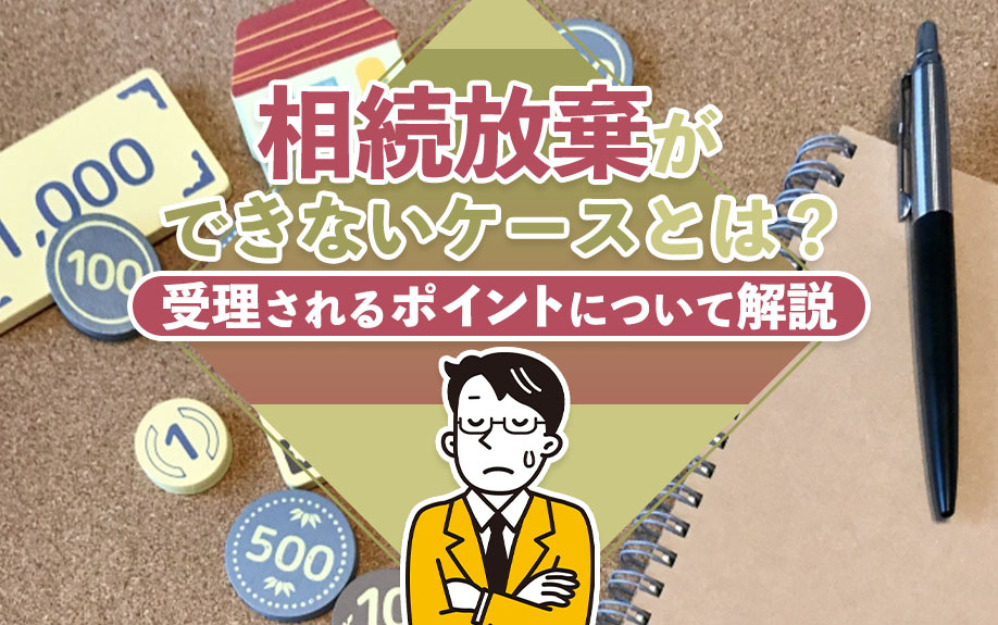 相続放棄ができないケースとは？受理されるポイントについて解説