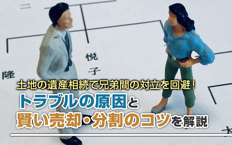 土地の遺産相続で兄弟間の対立を回避！トラブルの原因と賢い売却・分割のコツを解説の画像