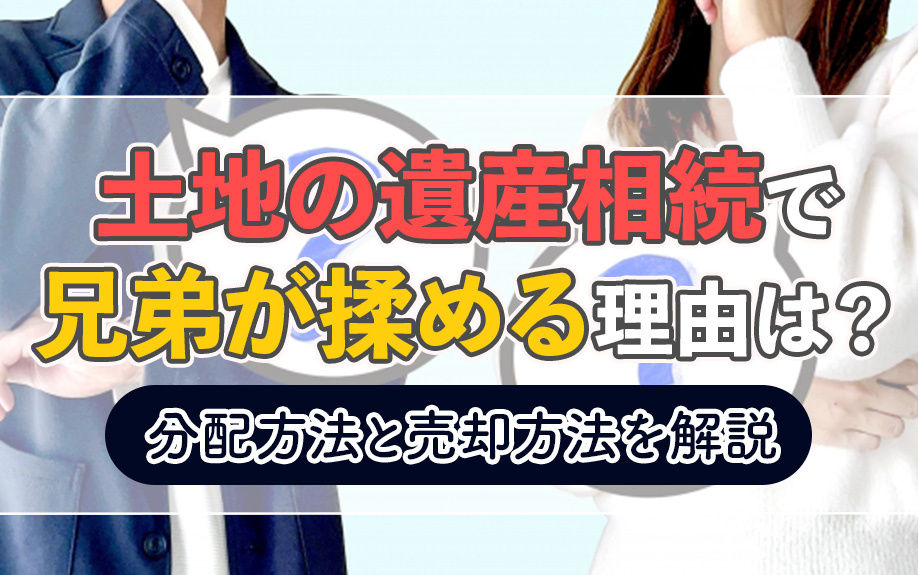 土地の遺産相続で兄弟が揉める理由は？分配方法と売却方法を解説の画像