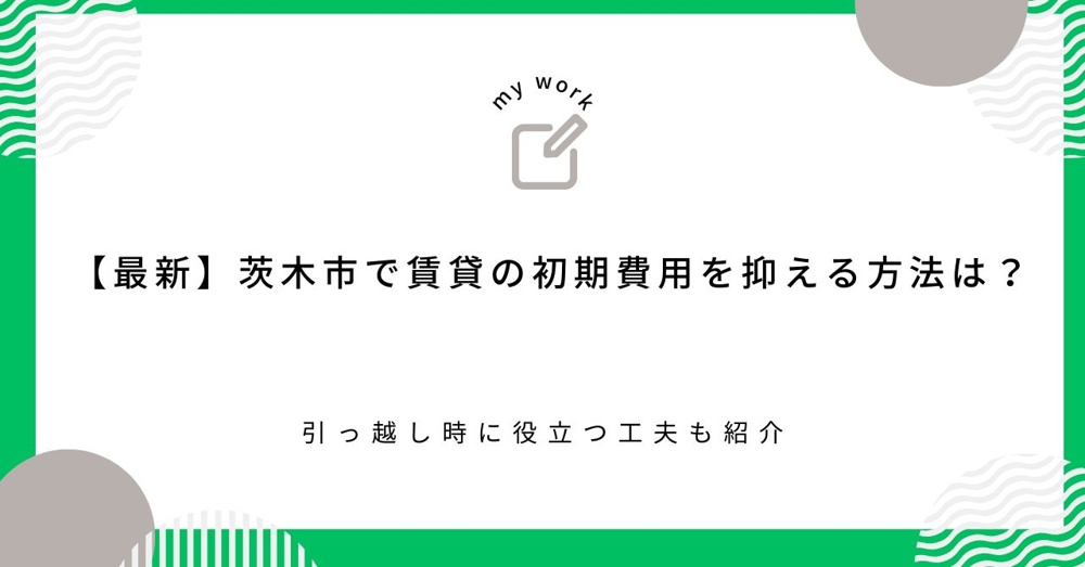 【最新】茨木市で賃貸の初期費用を抑える方法は？引っ越し時に役立つ工夫も紹介の画像