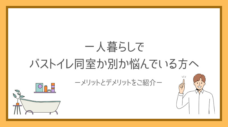バストイレ同室の一人暮らしはどう選ぶ？メリットとデメリットを紹介の画像