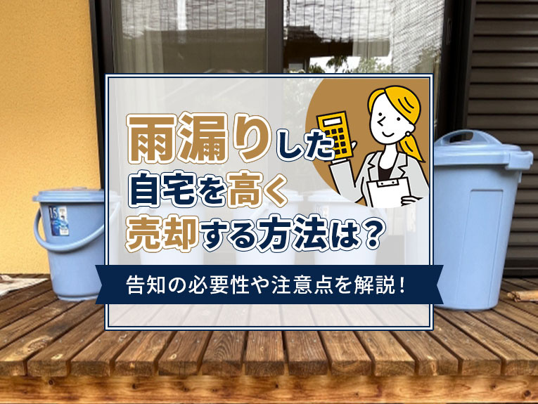 雨漏りした自宅を高く売却する方法は？告知の必要性や注意点を解説！の画像