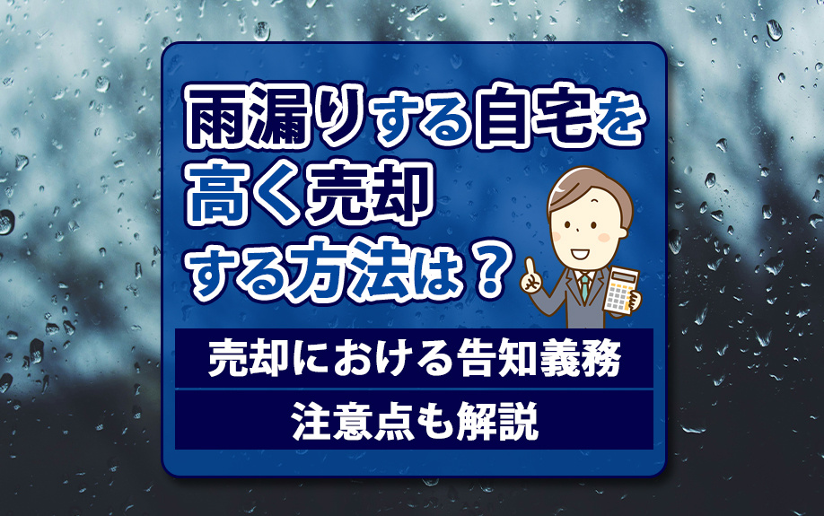 雨漏りする自宅を高く売却する方法は？売却における告知義務・注意点も解説の画像
