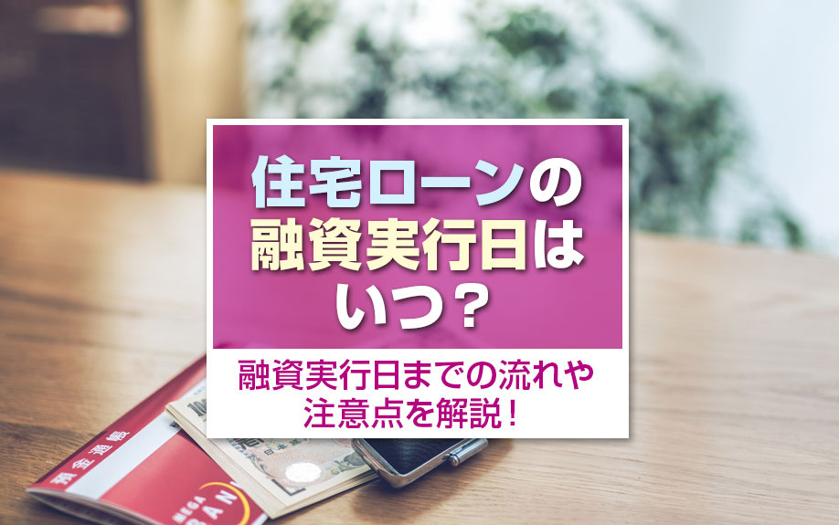 住宅ローンの融資実行日はいつ？融資実行日までの流れや注意点を解説！
