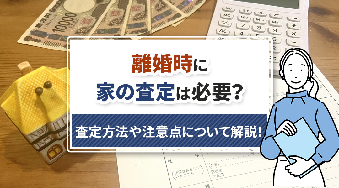 離婚時に家の査定は必要？査定方法や注意点について解説！の画像