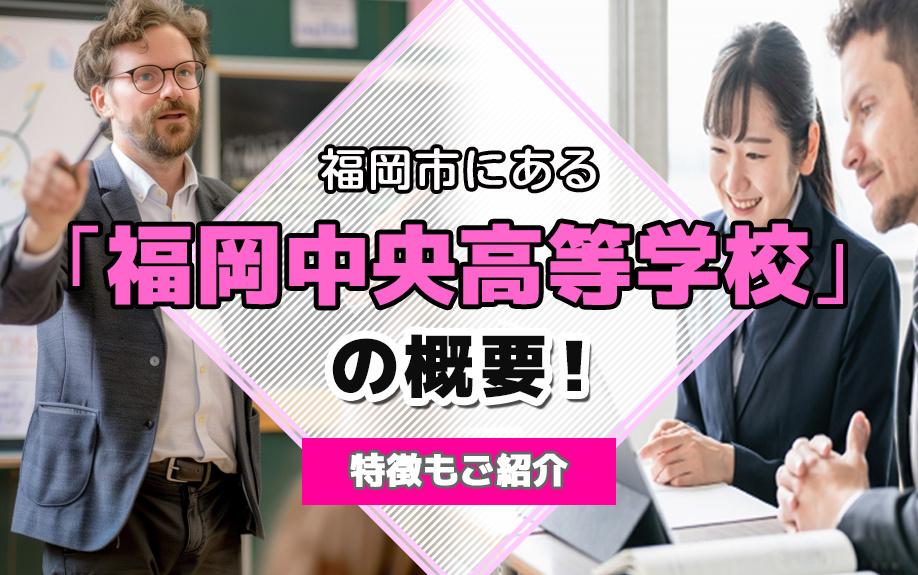 福岡市にある「福岡中央高等学校」の概要！特徴もご紹介