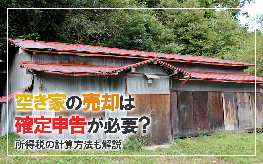 空き家の売却は確定申告が必要？所得税の計算方法も解説