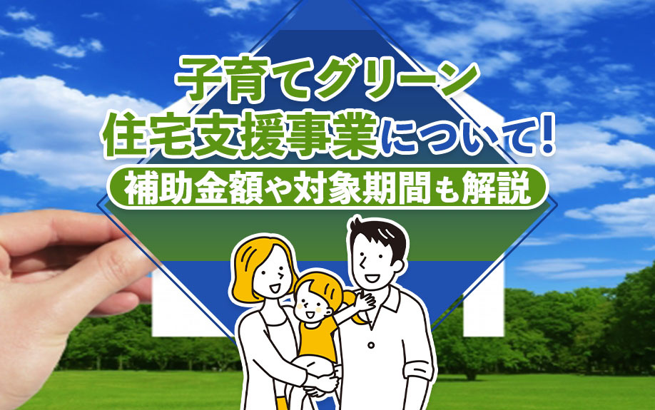 子育てグリーン住宅支援事業について！補助金額や対象期間も解説