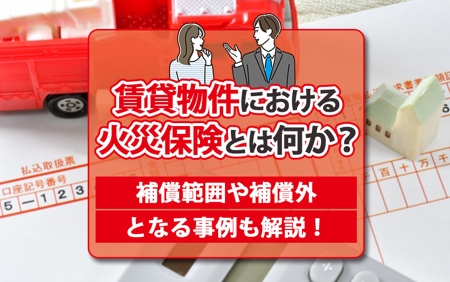 賃貸物件における火災保険とは何か？補償範囲や補償外となる事例も解説！の画像
