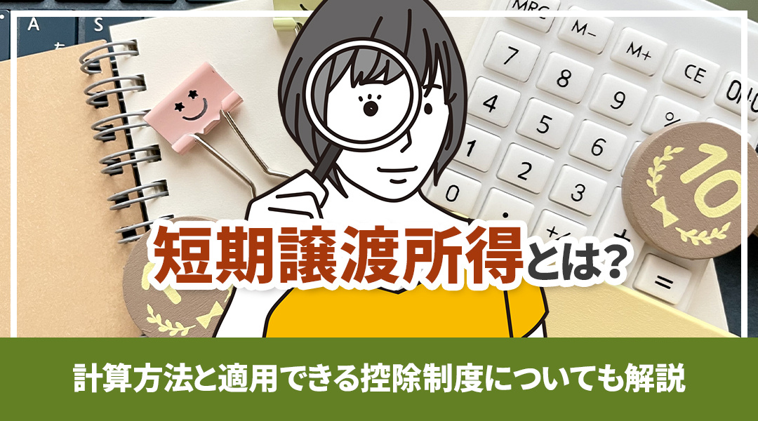 短期譲渡所得とは？計算方法と適用できる控除制度についても解説