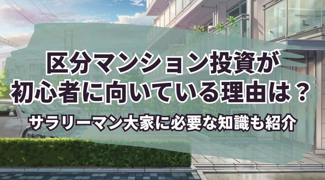 区分マンション投資が初心者に向いている理由は？サラリーマン大家に必要な知識も紹介の画像