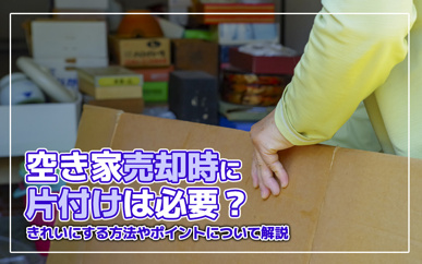 空き家売却時に片付けは必要?きれいにする方法やポイントについて解説の画像