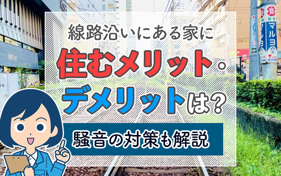 線路沿いにある家に住むメリット・デメリットは？騒音の対策も解説