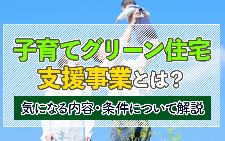 子育てグリーン住宅支援事業とは？気になる内容・条件について解説