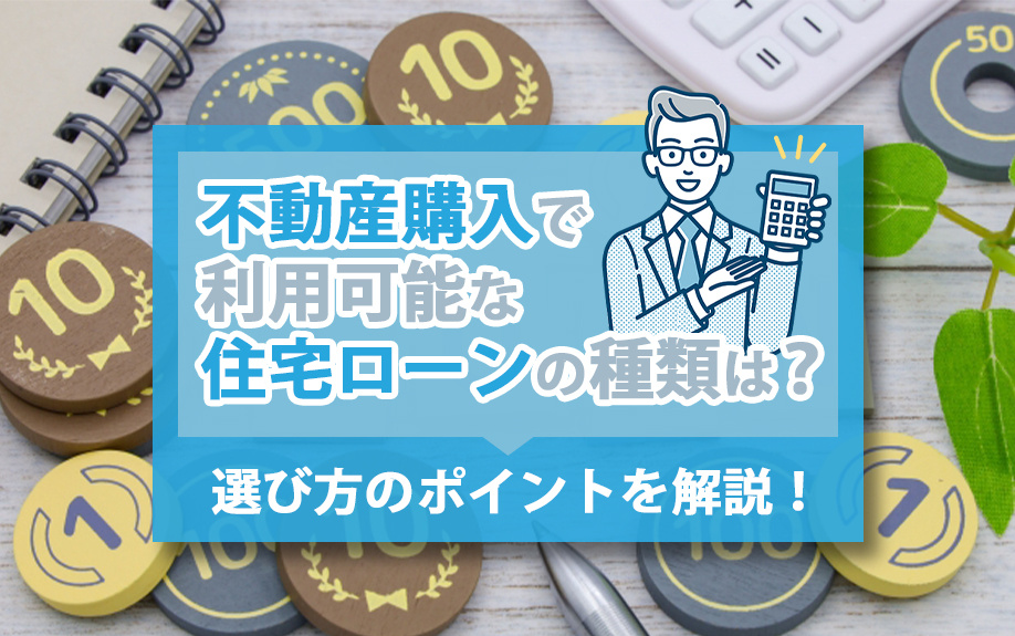 不動産購入で利用可能な住宅ローンの種類は？選び方のポイントを解説！