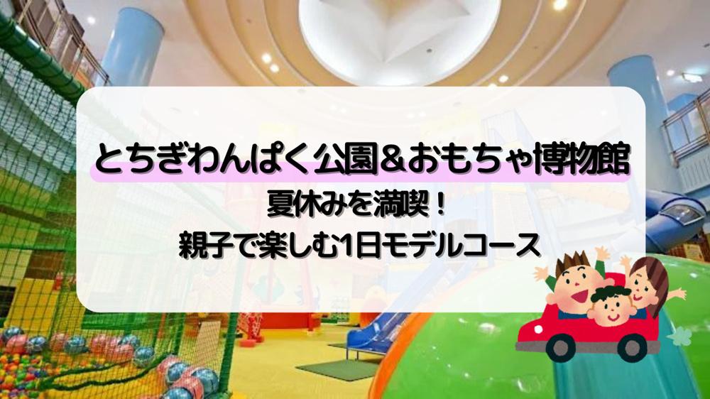 【壬生町】とちぎわんぱく公園＆おもちゃ博物館で夏休みを満喫！親子で楽しむ1日モデルコースの画像