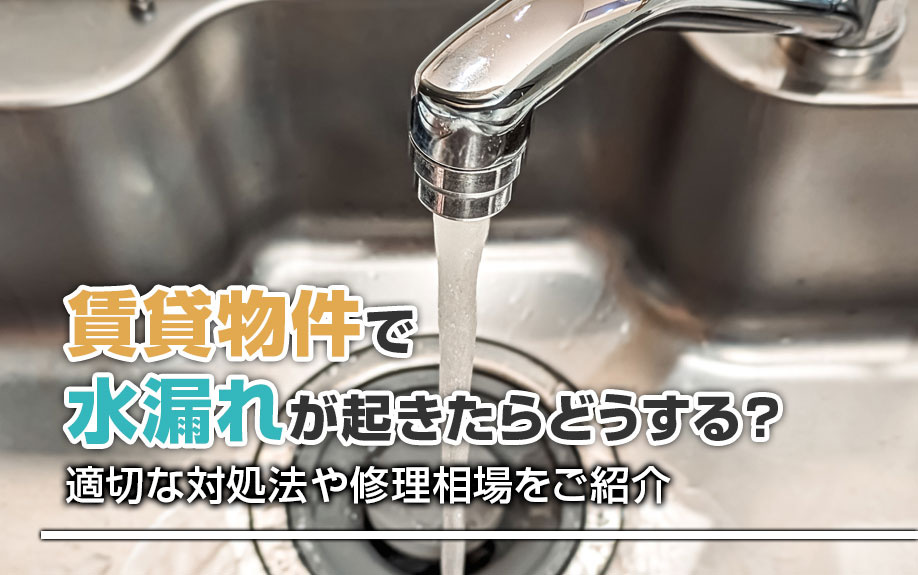 賃貸物件で水漏れが起きたらどうする？適切な対処法や修理相場をご紹介