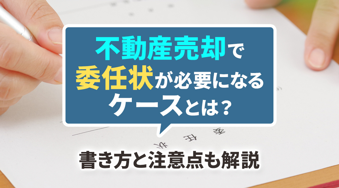 不動産売却で委任状が必要になるケースとは？書き方と注意点も解説の画像