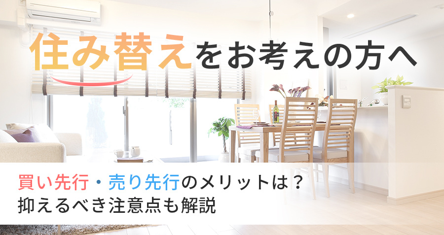 【住み替えをお考えの方へ】買い先行・売り先行のメリットは？抑えるべき注意点も解説