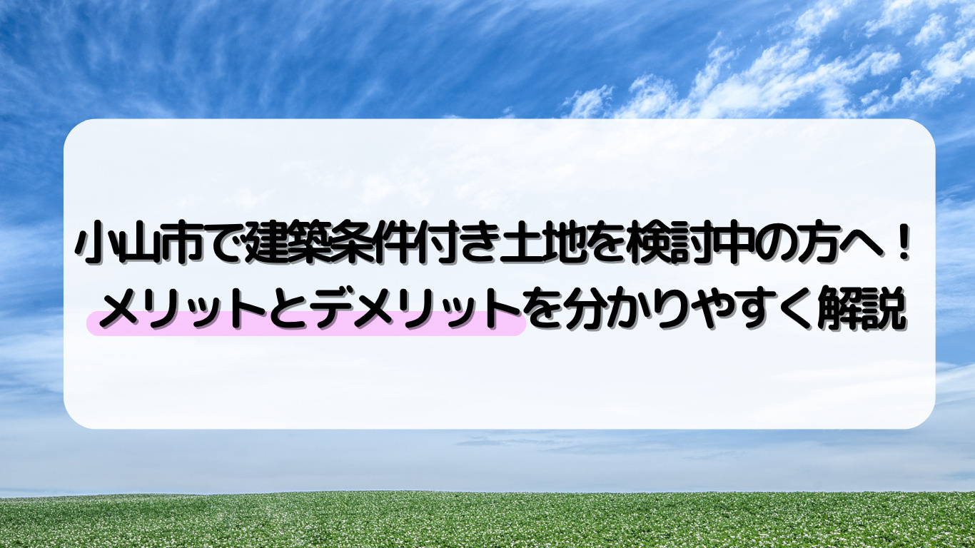 小山市で建築条件付き土地を検討中の方へ！メリットとデメリットを分かりやすく解説の画像
