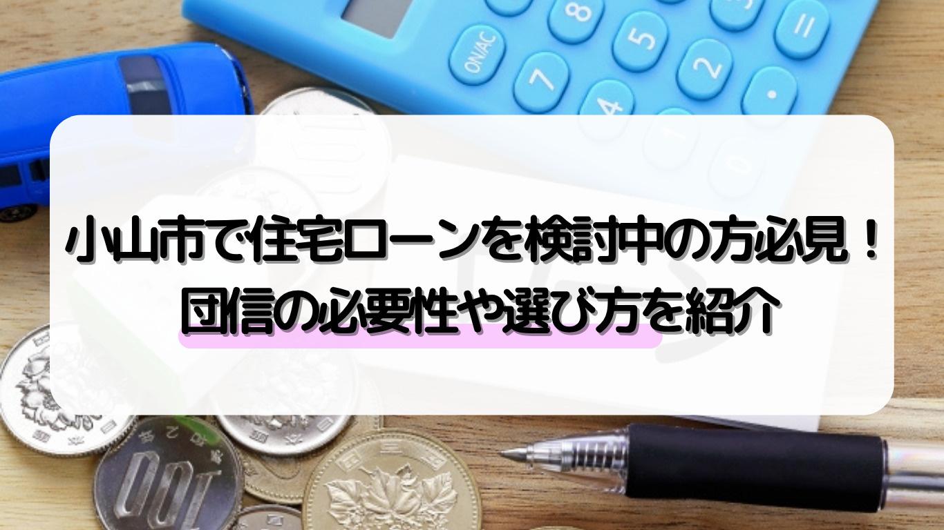 小山市で住宅ローンを検討中の方必見！団体信用生命保険の必要性や選び方を紹介の画像