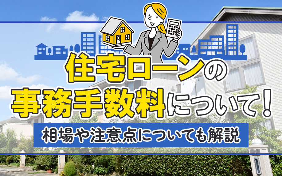 住宅ローンの事務手数料について！相場や注意点についても解説