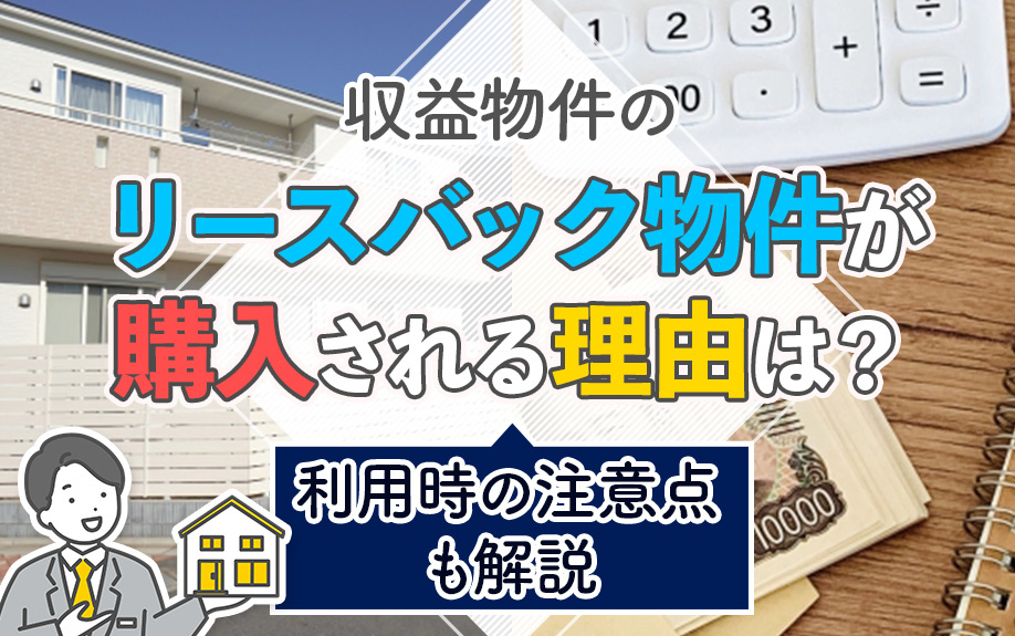 収益物件のリースバック物件が購入される理由は？利用時の注意点も解説