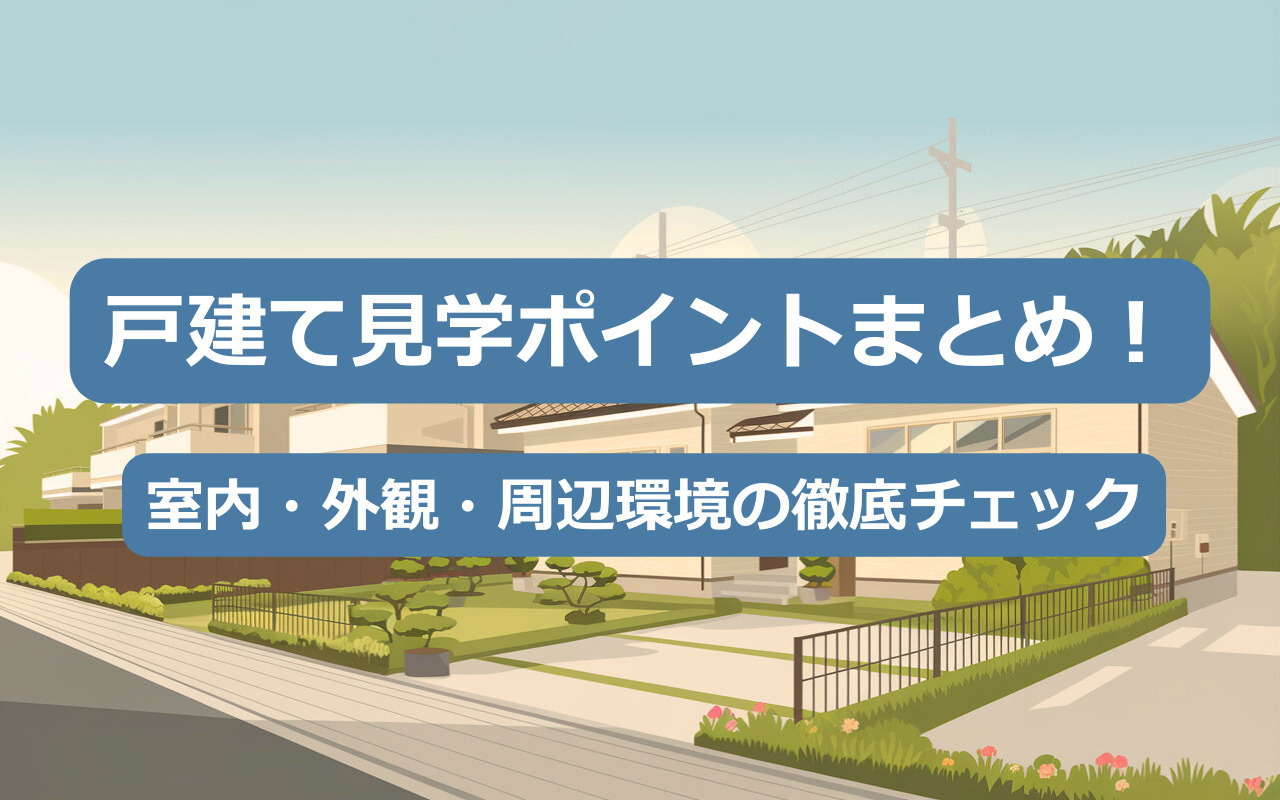 戸建て見学ポイントまとめ！室内・外観・周辺環境の徹底チェック