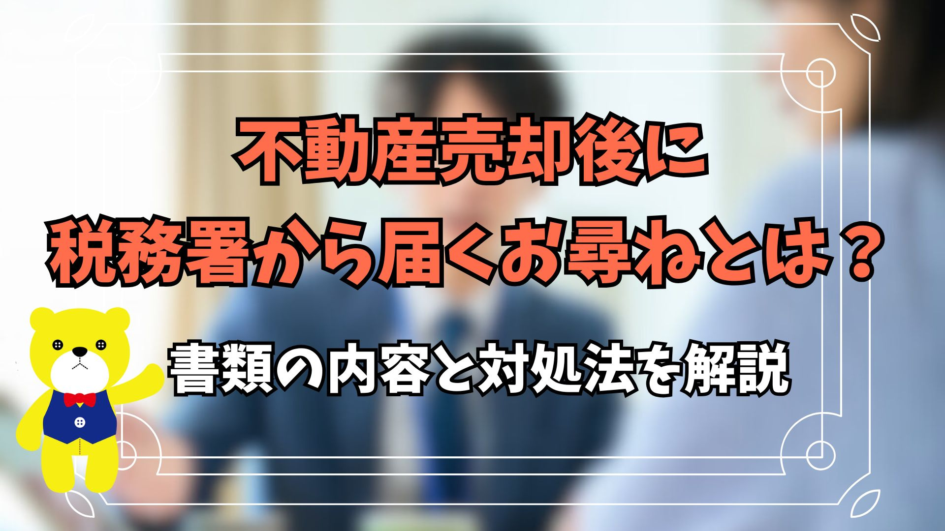 不動産売却後に税務署から届くお尋ねとは?書類の内容と対処法を解説の画像