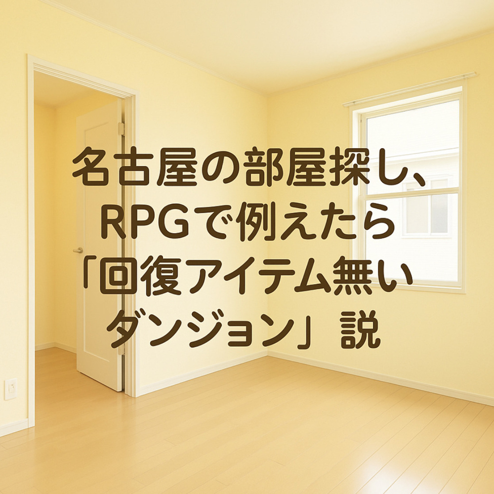 名古屋の部屋探し、RPGで例えたら「回復アイテム無いダンジョン」説～名古屋　My賃貸～の画像