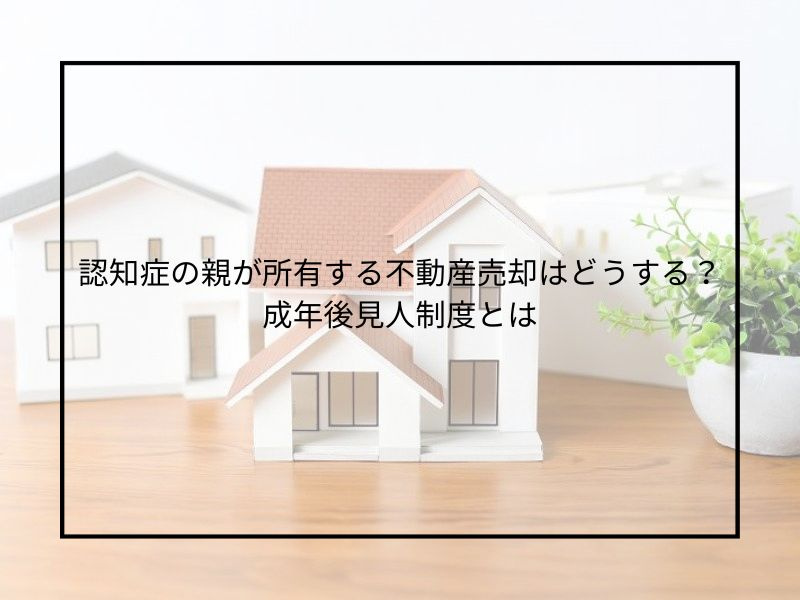 尼崎で親が認知症の不動産売却はどう進める？成年後見人と法定後見制度の流れも解説の画像