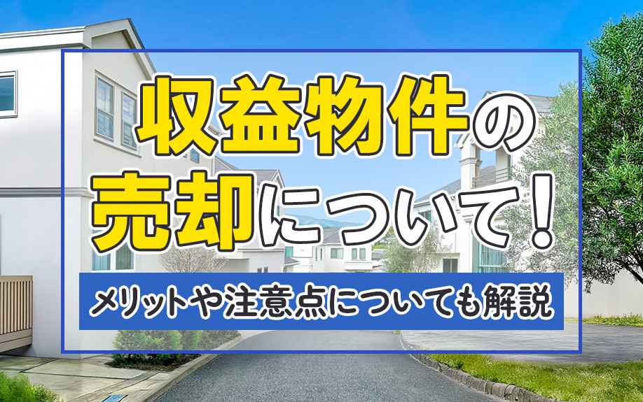 収益物件の売却について！メリットや注意点についても解説