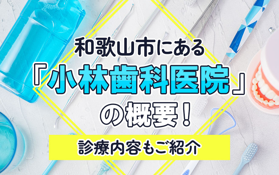 和歌山市にある「小林歯科医院」の概要！診療内容もご紹介
