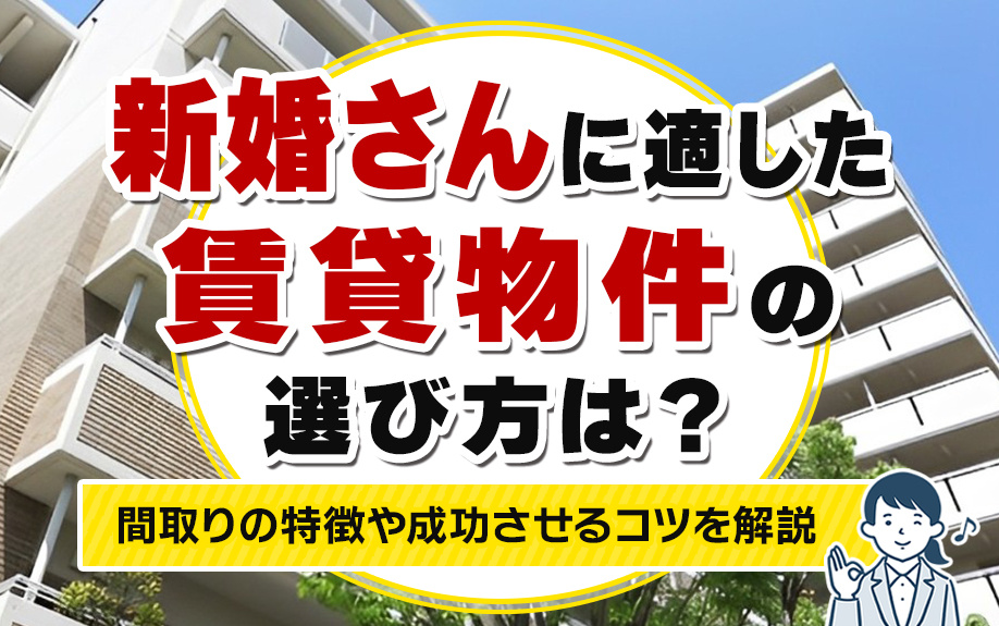 新婚さんに適した賃貸物件の選び方は？間取りの特徴や成功させるコツを解説