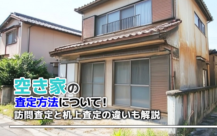 空き家の査定方法について！訪問査定と机上査定の違いも解説の画像