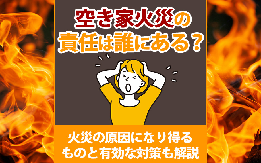 空き家火災の責任は誰にある？火災の原因になり得るものと有効な対策も解説の画像