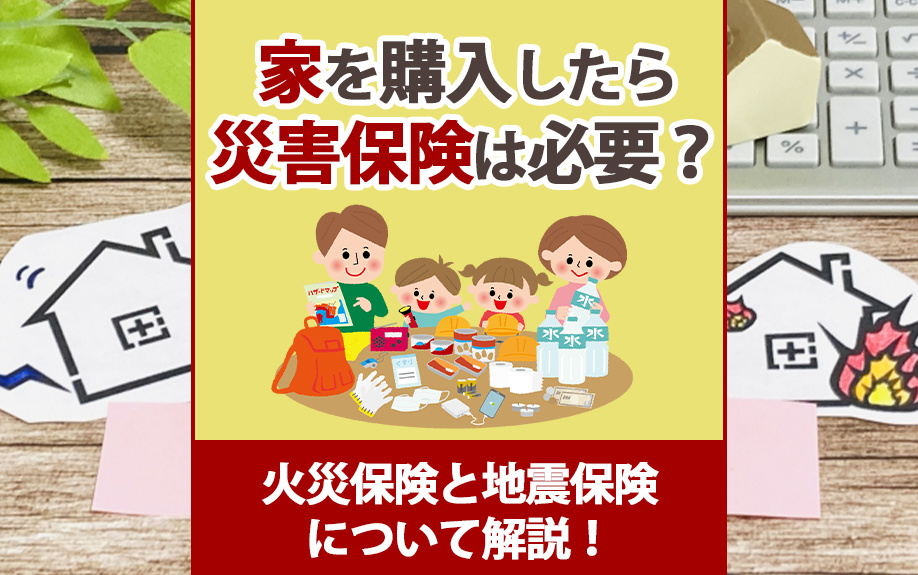 家を購入したら災害保険は必要？火災保険と地震保険について解説！の画像