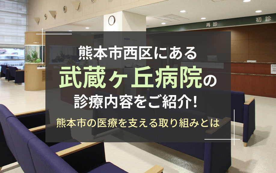 熊本市西区にある武蔵ヶ丘病院の診療内容をご紹介！熊本市の医療を支える取り組みとはの画像