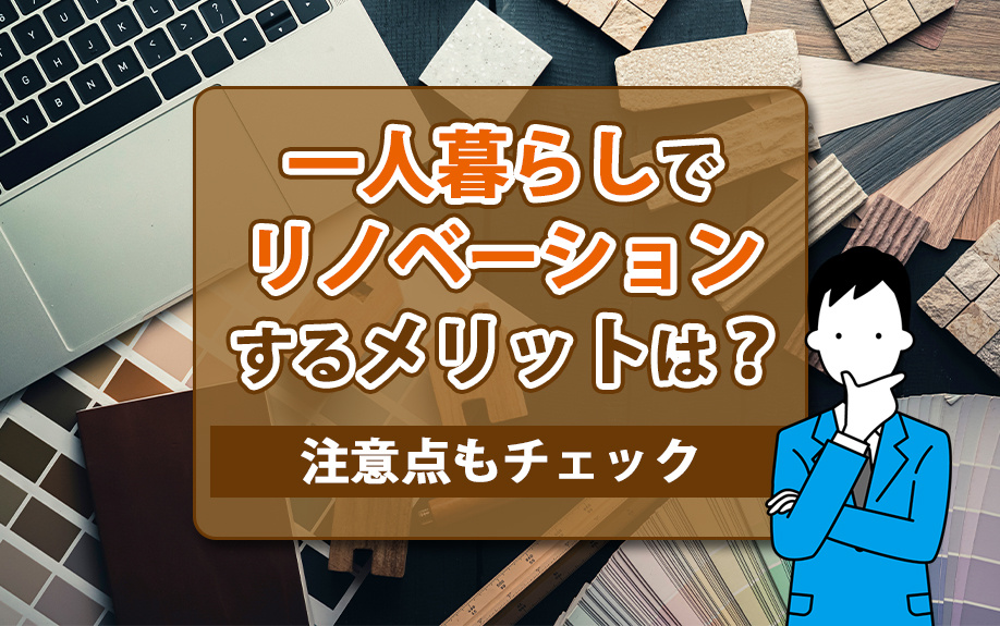 一人暮らしでリノベーションするメリットは？注意点もチェック