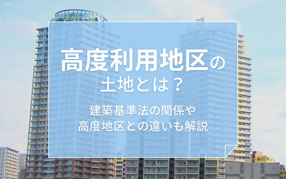 【2025年】高度利用地区の土地とは？建築基準法の関係や高度地区との違いも解説の画像