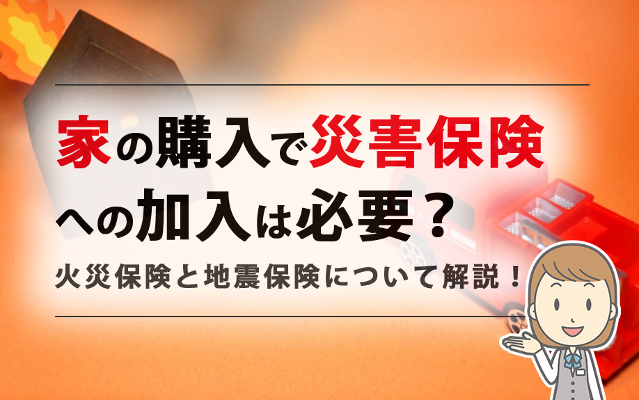 家の購入で災害保険への加入は必要？火災保険と地震保険について解説！の画像