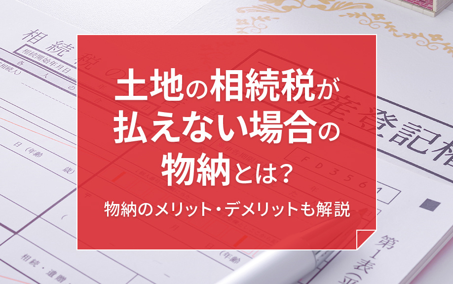 土地の相続税が払えない場合の物納とは？物納のメリット・デメリットも解説の画像