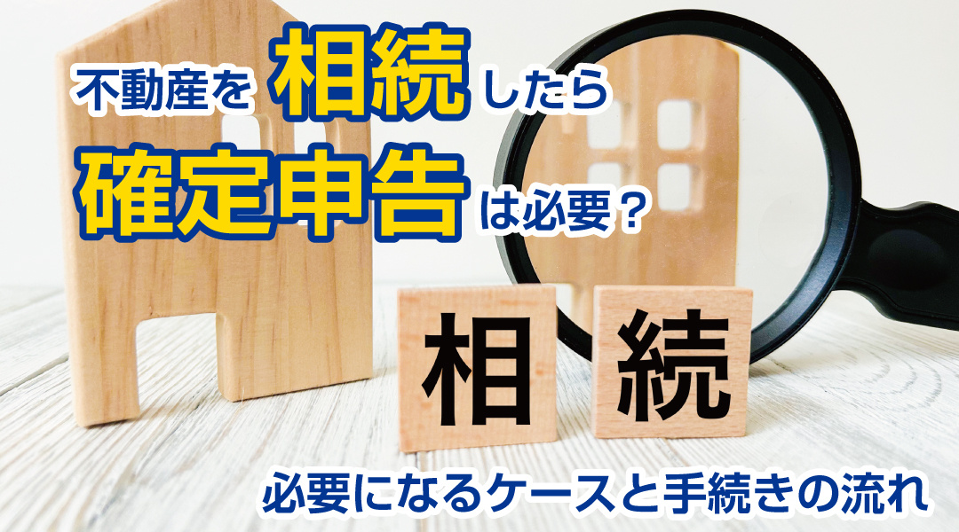 不動産を相続したら確定申告は必要？必要になるケースと手続きの流れの画像