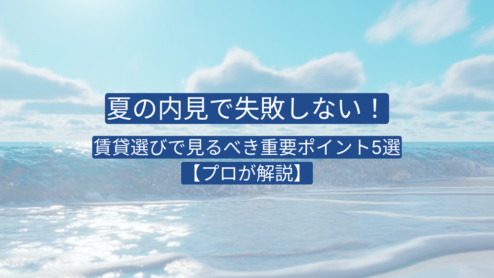 夏の内見で失敗しない！賃貸選びで見るべき重要ポイント5選【プロが解説】の画像